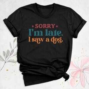 Funny Dog Mom Sorry Im Late I Saw A Dog Unisex T-Shirt